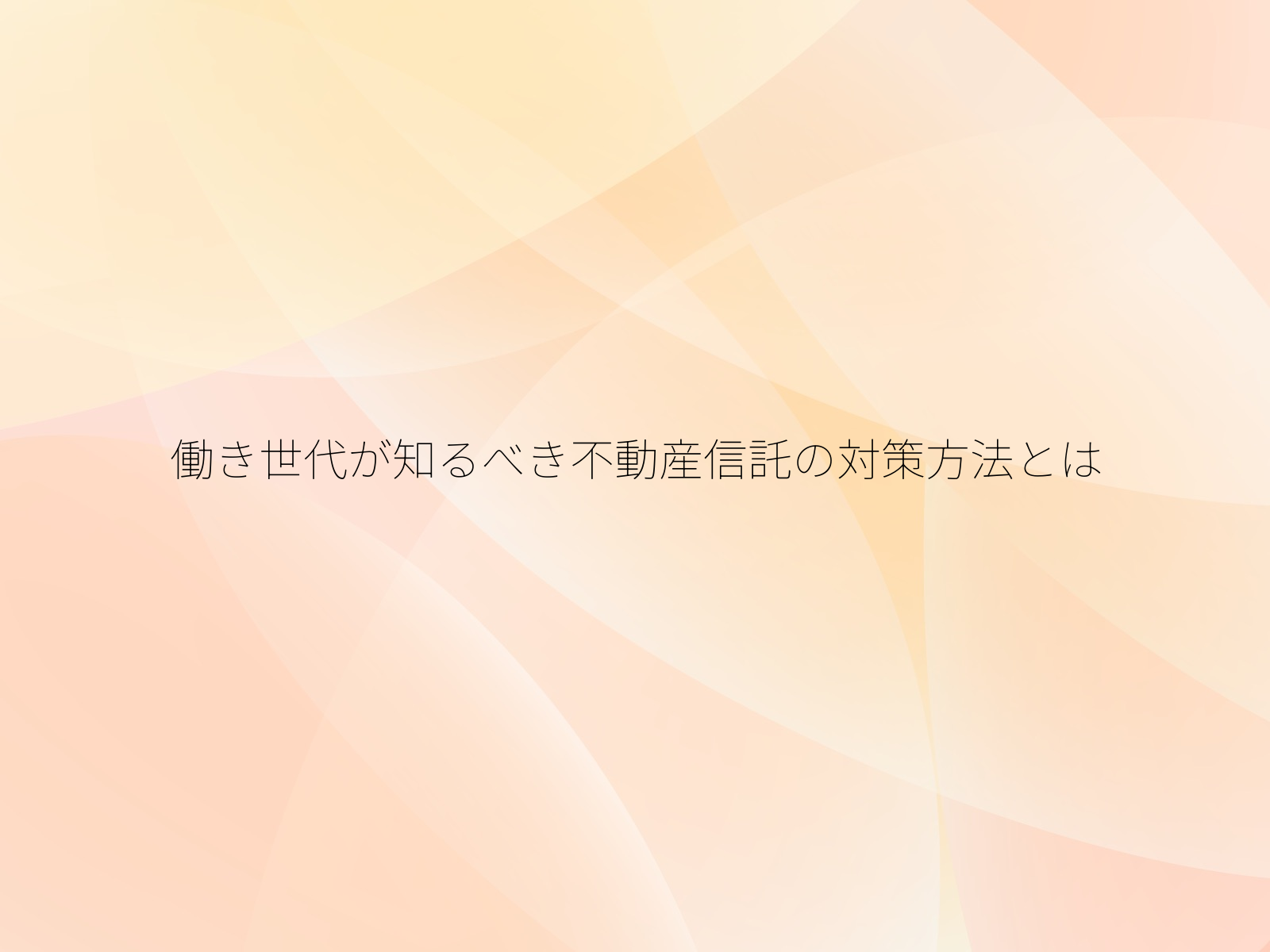 働き世代が知るべき不動産信託の対策方法とは