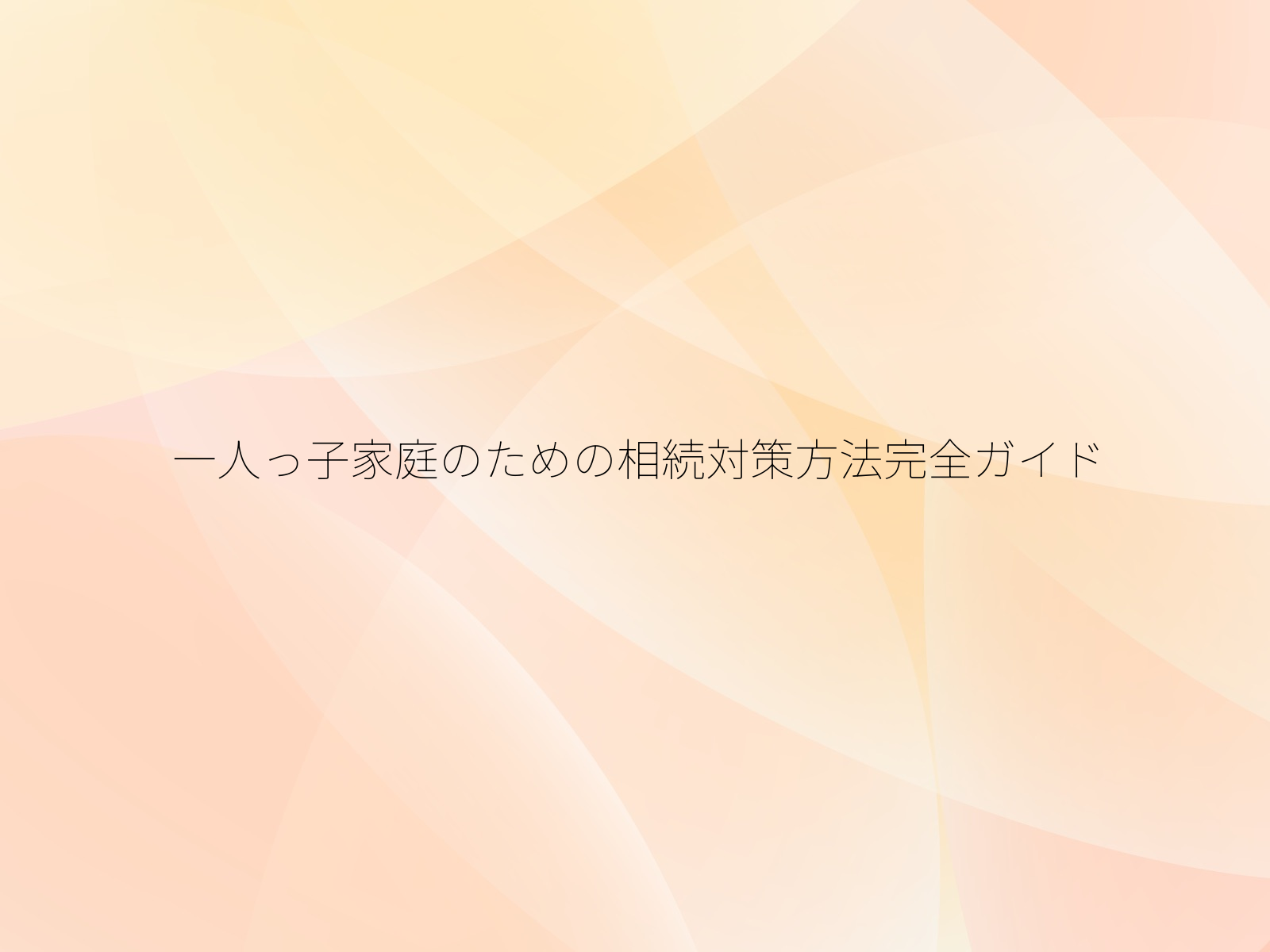 一人っ子家庭のための相続対策方法完全ガイド