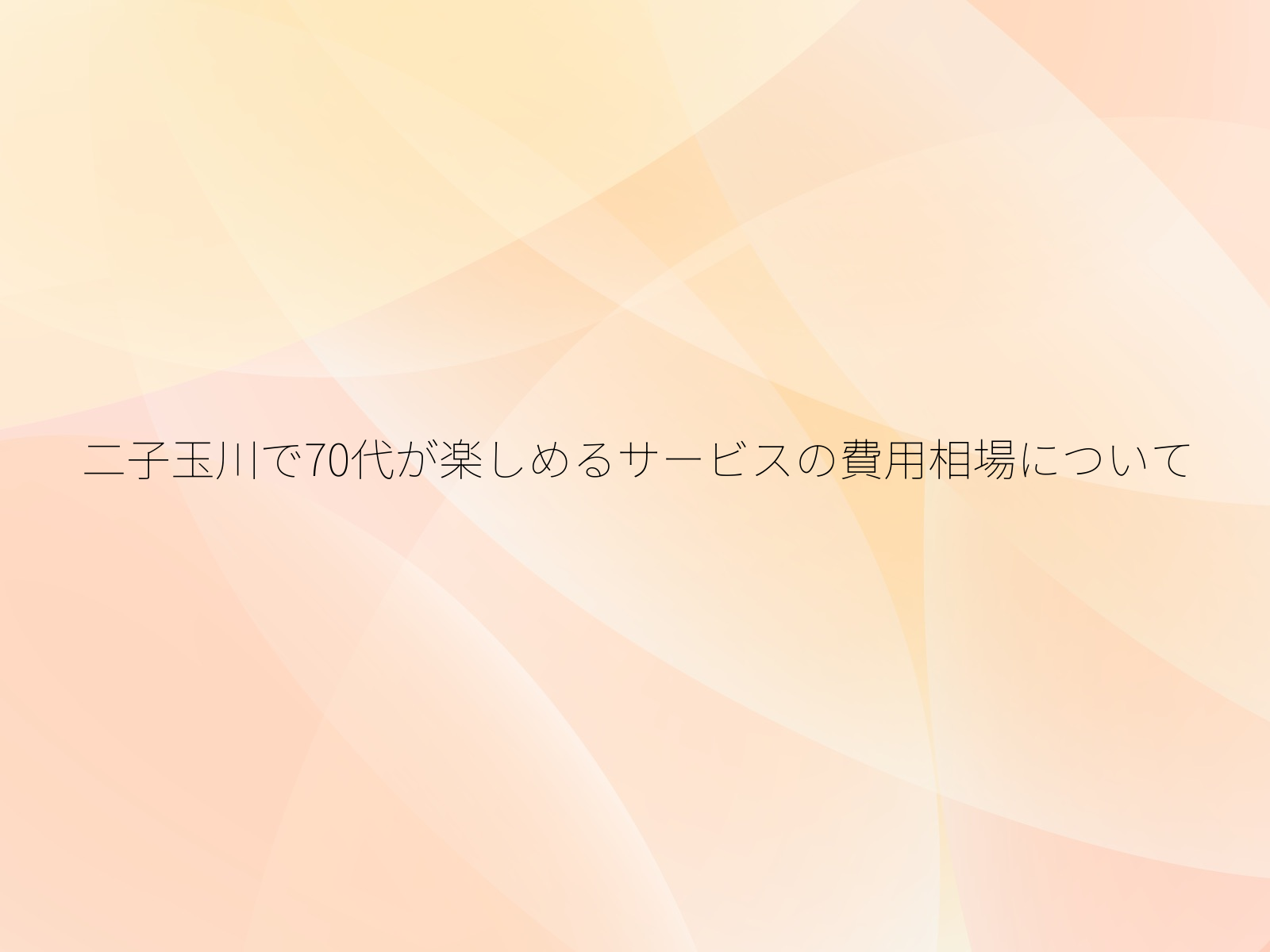 二子玉川で70代が楽しめるサービスの費用相場について