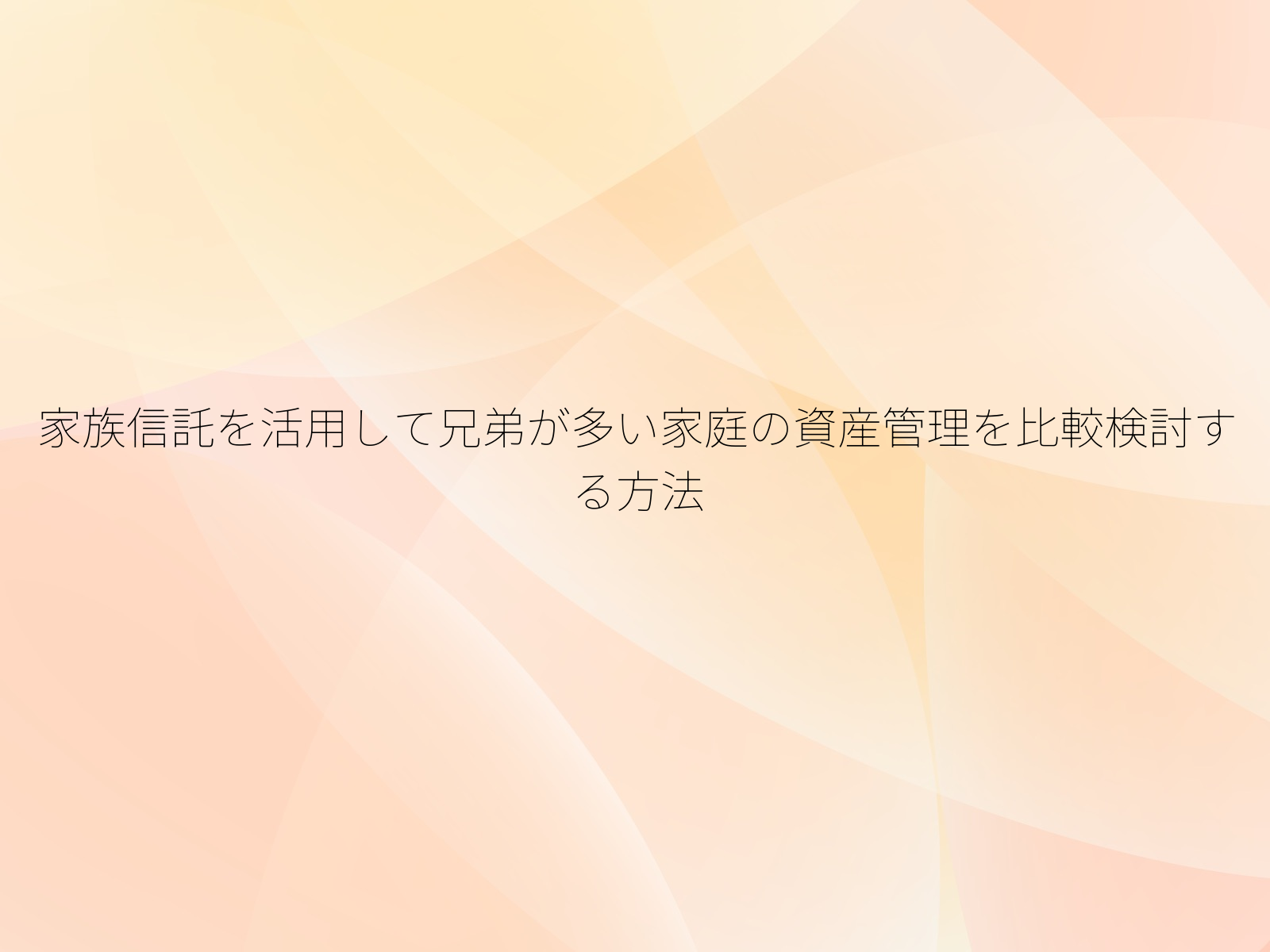 家族信託を活用して兄弟が多い家庭の資産管理を比較検討する方法