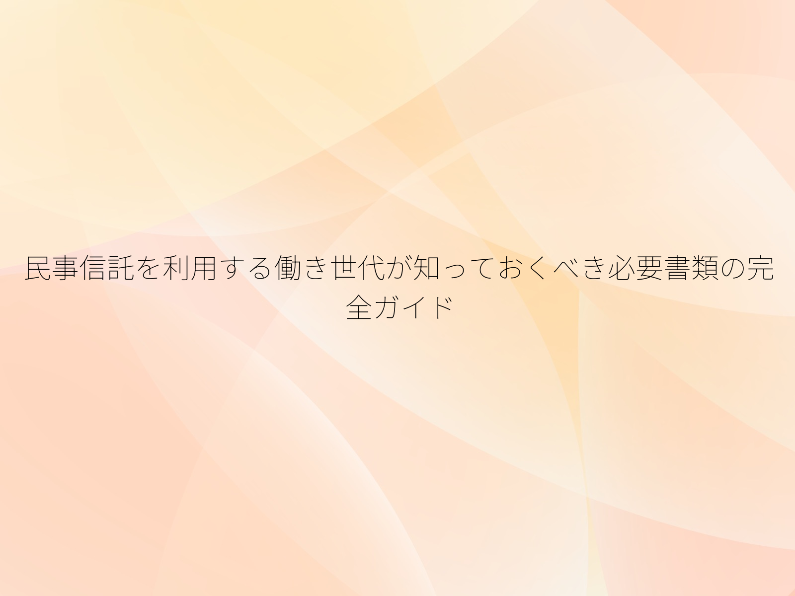 民事信託を利用する働き世代が知っておくべき必要書類の完全ガイド