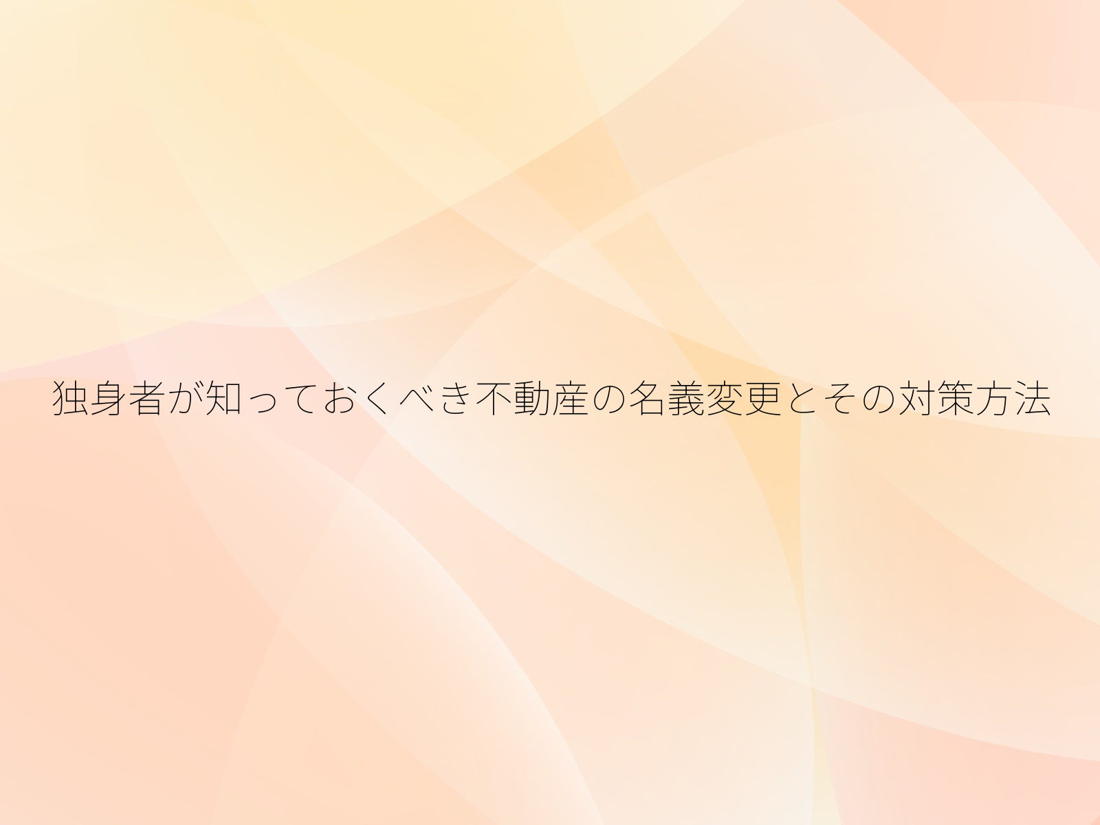 独身者が知っておくべき不動産の名義変更とその対策方法