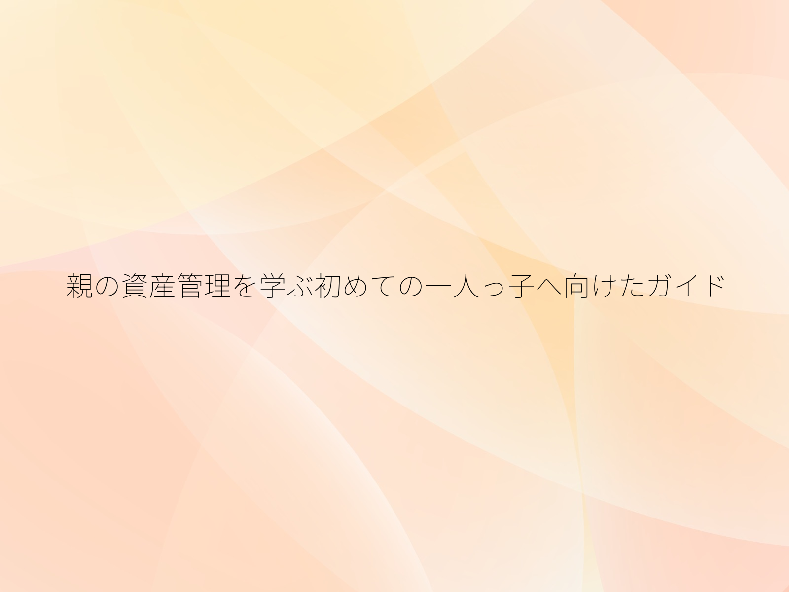 親の資産管理を学ぶ初めての一人っ子へ向けたガイド