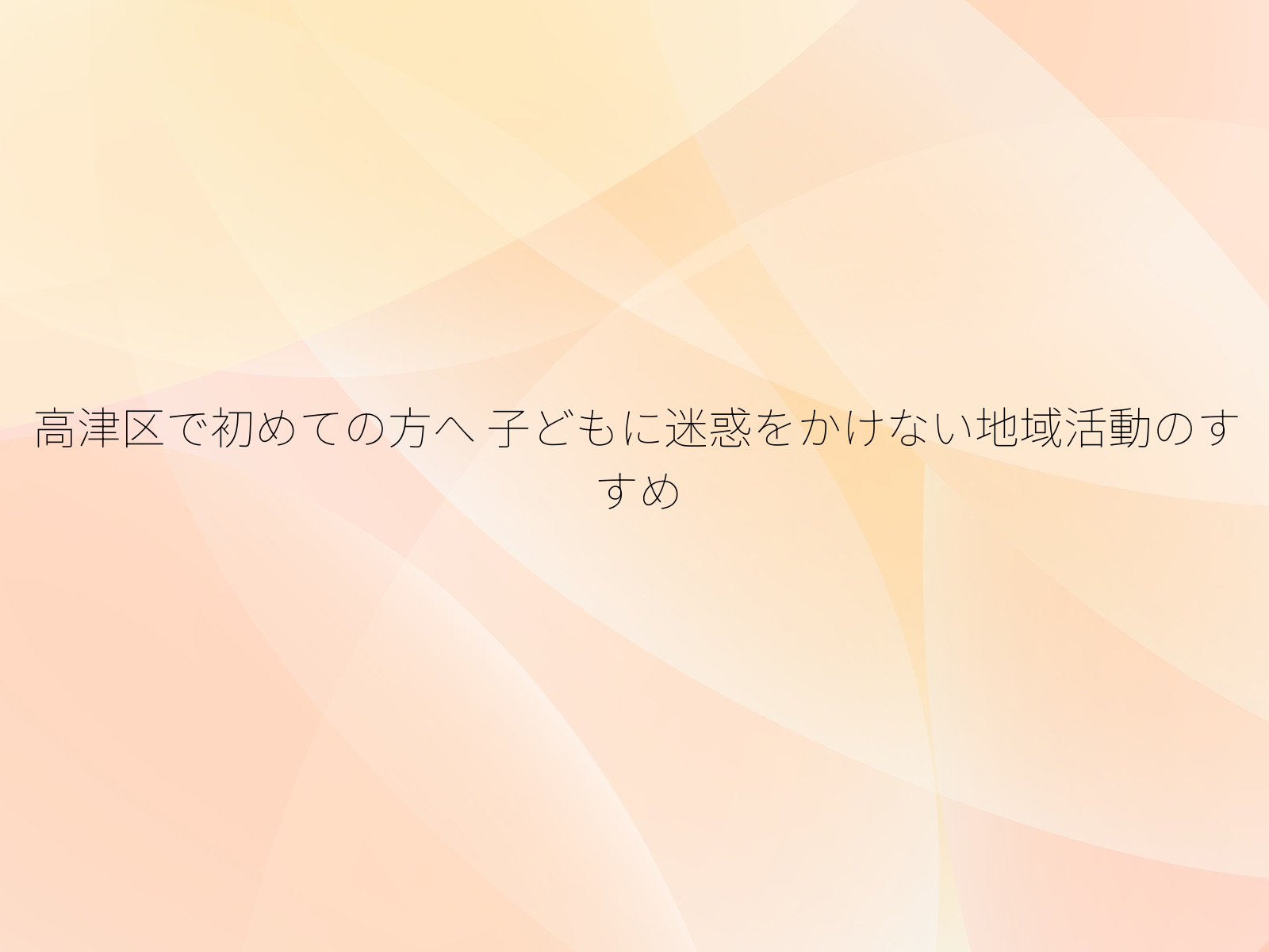 高津区で初めての方へ 子どもに迷惑をかけない地域活動のすすめ